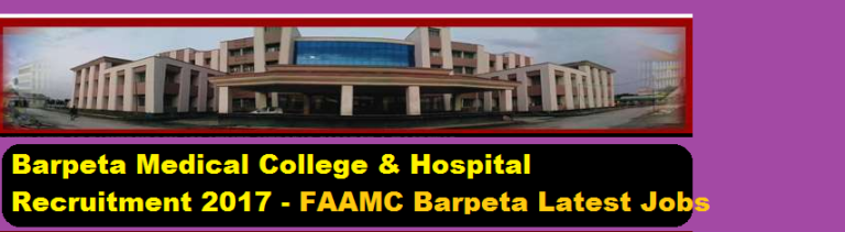 Barpeta Medical College Recruitment 2017 -Assam Career Jobs , FAAMC Recruitment barpeta district