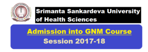 Admission into GNM Course for Session 2017-18 Under Govt. of Assam Career, srimanta sankardeva university of health science