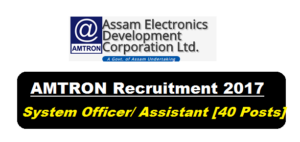 AMTRON Recruitment 2017 - Systems Officer/ Systems Assistant posts in Assam Govt. , assam career