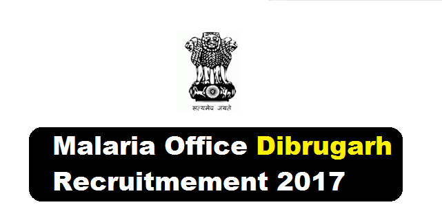 District Malaria Office, Dibrugarh Recruitment 2017 - Latest Govt. Jobs in Assam , Assam Career