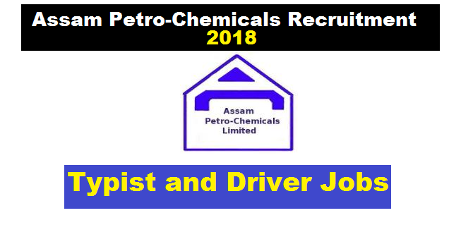 Assam Petro-Chemicals Ltd Recruitment 2018 - Typist-Cum-Clerk/ Driver