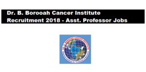 Dr. B. Borooah Cancer Institute Recruitment 2018 - Assistant Professor Jobs in Assam Career