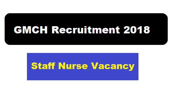 GMCH Recruitment 2018, Gauhati Medical college Staff Nurse Recruitment Guwahati Medical College Assam Career Jobs alerts sakori job news assam