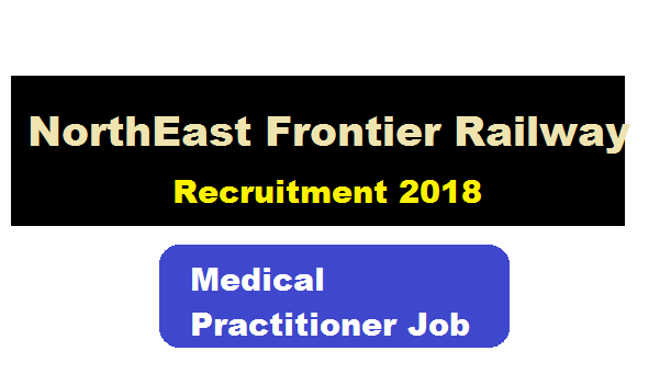 Northeast Frontier Railway Recruitment 2018 - Medical Practitioner posts , Assam career Jobs alerts latest job news