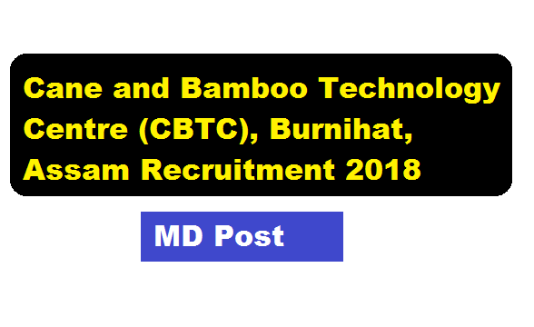 Cane and Bamboo Technology Centre (CBTC), Burnihat, Assam Recruitment 2018 - Assam Career Sarkari Sakori Job News Alerts