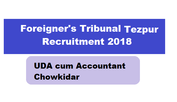 Foreigner’s Tribunal Tezpur Recruitment 2018 | UDA cum Accountant & Chowkidar Posts - Assam Career Job Alerts Sarkari Sakori JobNews Assam