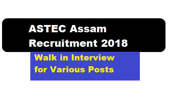 ASTEC Assam Recruitment 2018 , ASTEC Recruitment - job news assam career sarkari sakori free job alerts