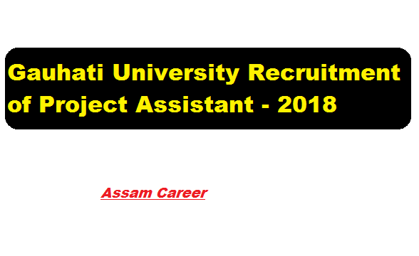 Gauhati University Recruitment 2018 July | Project Assistant Post - assam career job news