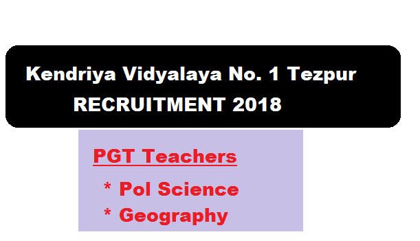 Kendriya Vidyalaya No .1 Tezpur, Assam Recruitment 2018 : PGT (Pol Science, Geography) - Assam Career Job News Sakari Sakori Free Job alerts