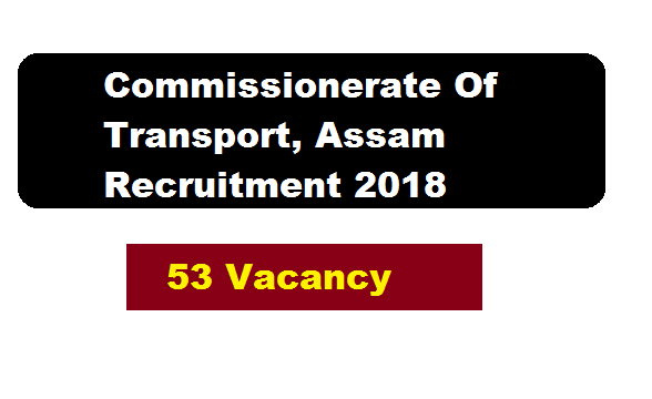 Commissionerate Of Transport, Assam Recruitment 2018 July | 53 Various Posts - Assam Career , Free Job Alert , Job News Assam and sarkari sakori