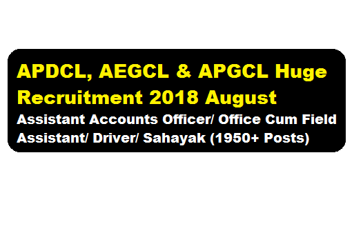 APDCL, AEGCL & APGCL Recruitment 2018 August | Assistant Accounts Officer/ Office Cum Field Assistant/ Driver/ Sahayak (1950+ Posts) - assam career