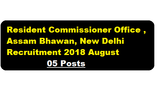 Office of the Resident Commissioner Govt. of Assam Recruitment 2018 August - assam career Job news alerts , sarkari sakori