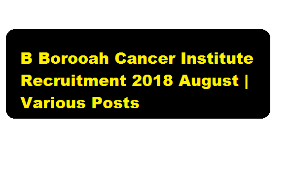 B Borooah Cancer Institute Recruitment 2018 August - assam career