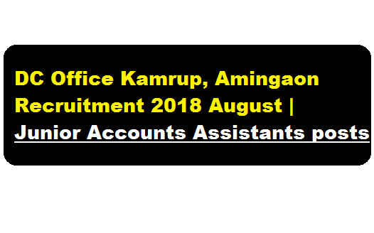 DC Office Kamrup, Amingaon Recruitment 2018 August | Junior Accounts Assistants posts - Jobs near Assam Latest 29th August - assam career