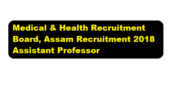 Medical & Health Recruitment Board, Assam Recruitment 2018 | Assistant Professor Posts - assam career, job sarkari sakori, job news assam