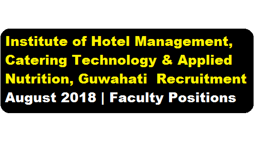 Institute of Hotel Management, Catering Technology & Applied Nutrition, Guwahati Recruitment 2018 - assamcareer , jobs in assam