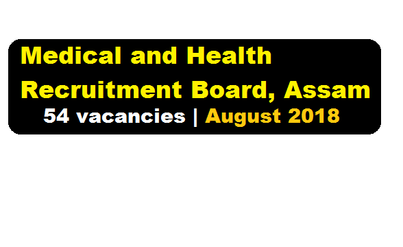 Medical And Health Recruitment Board, Assam Recruitment 2018 August | [54 Posts] - Assam Career , Free Job Alerts , Sarkari Sakori, Job News Assam