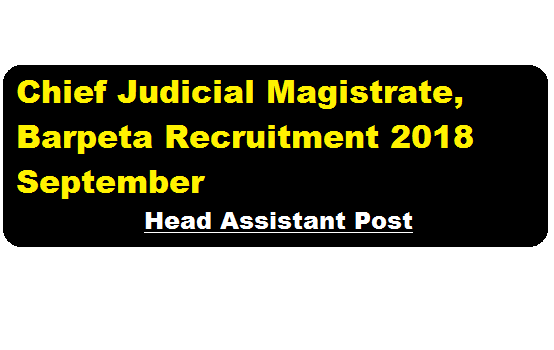 Chief Judicial Magistrate, Barpeta Recruitment 2018 September | Head Assistant Post - Jobs in Assam