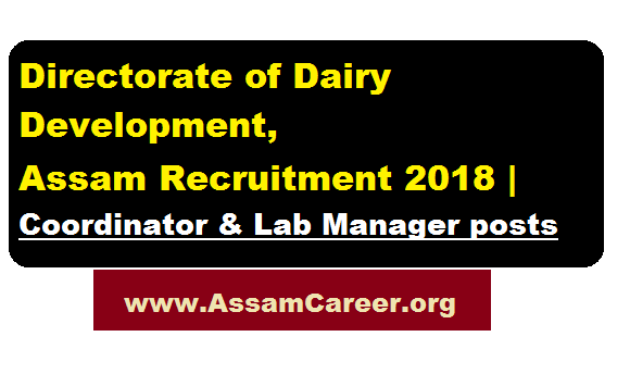 Directorate of Dairy Development, Assam Recruitment 2018 | Coordinator & Lab Manager posts - AssamCareer.org