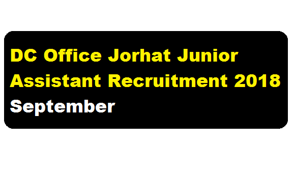 DC Office Jorhat Junior Assistant Recruitment 2018 September - Assam Career