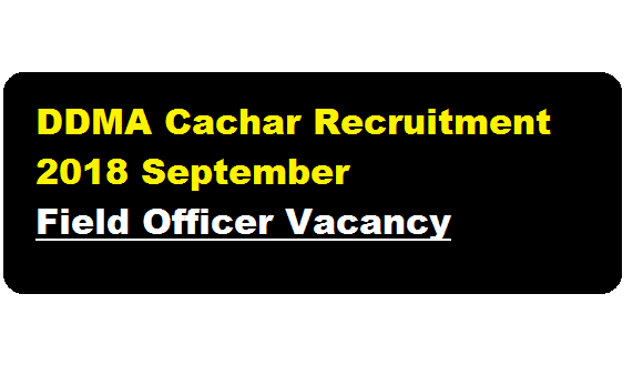 DDMA Cachar Recruitment 2018 September | Field Officer Posts - Assam career