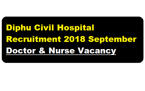 Diphu Civil Hospital Recruitment 2018 September | Doctor & Nurse Vacancy - assamcareer.org