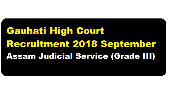 Gauhati High Court Recruitment 2018 September | Assam Judicial Service (Grade III)-Sarkari Sakori & Career in Assam