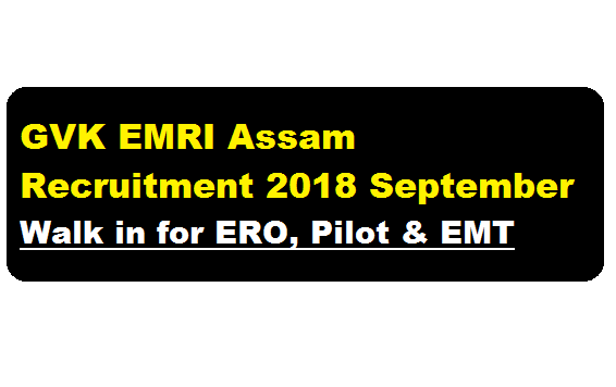 GVK EMRI Assam Recruitment 2018 September | Walk in for ERO,Pilot & EMT - Assam career