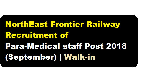 NorthEast Frontier Railway Recruitment of Para-Medical staff Post 2018 (September) - Assam Career
