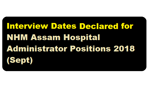 Interview Notice for NHM Assam Hospital Administrator Positions 2018 (Sept) - assamcareer