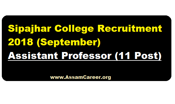 Sipajhar College Recruitment 2018 (Sept) | Assistant Professor [11 Post] - Assam Career