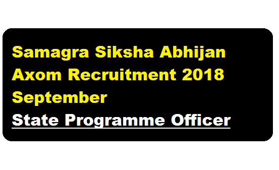 Samagra Siksha Abhijan Axom Recruitment 2018 September | State Programme Officer - Assam Career